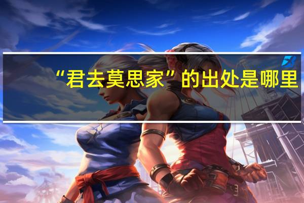 “君去莫思家”的出处是哪里