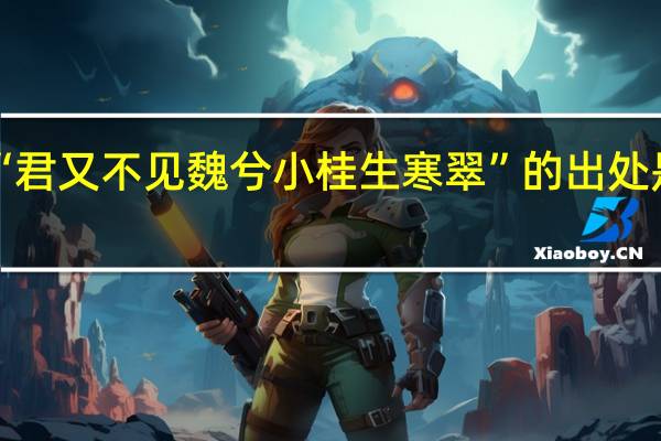 “君又不见魏兮小桂生寒翠”的出处是哪里