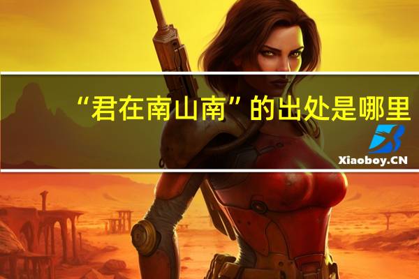 “君在南山南”的出处是哪里