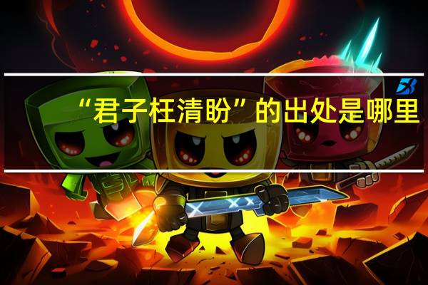 “君子枉清盼”的出处是哪里