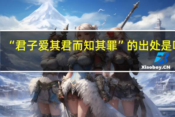 “君子爱其君而知其罪”的出处是哪里