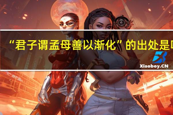 “君子谓孟母善以渐化”的出处是哪里