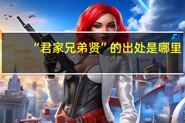 “君家兄弟贤”的出处是哪里