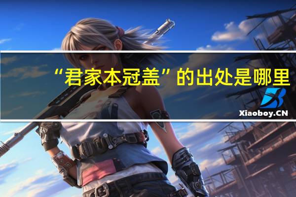“君家本冠盖”的出处是哪里