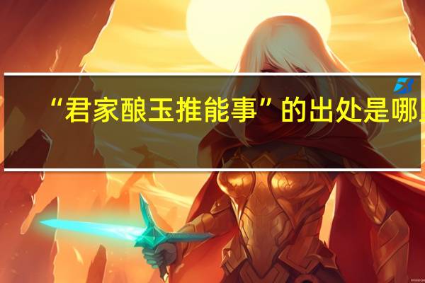 “君家酿玉推能事”的出处是哪里