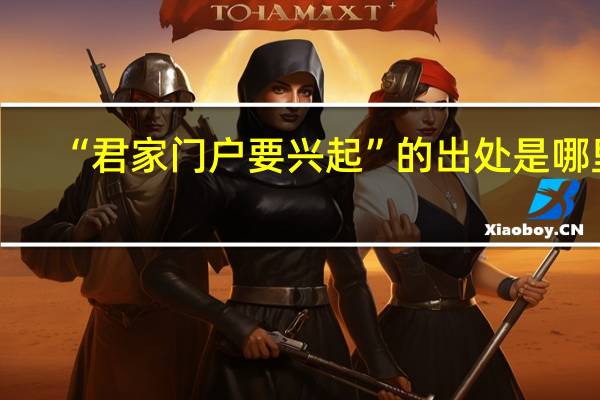 “君家门户要兴起”的出处是哪里