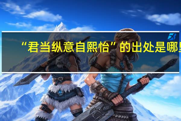 “君当纵意自熙怡”的出处是哪里