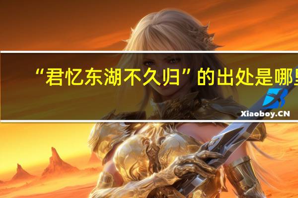“君忆东湖不久归”的出处是哪里