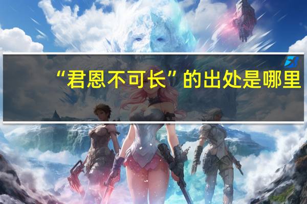 “君恩不可长”的出处是哪里