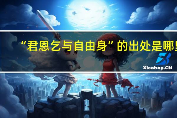 “君恩乞与自由身”的出处是哪里