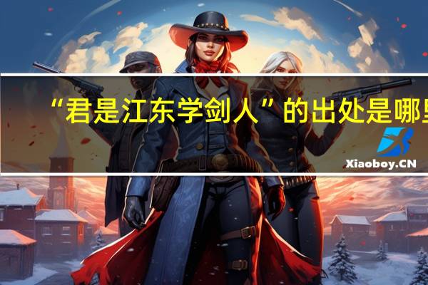 “君是江东学剑人”的出处是哪里