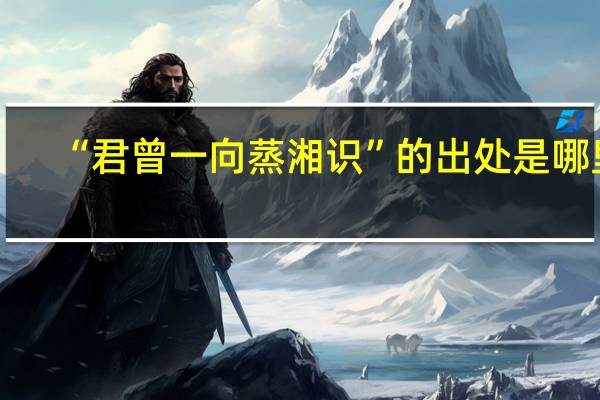 “君曾一向蒸湘识”的出处是哪里