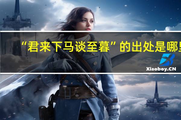 “君来下马谈至暮”的出处是哪里