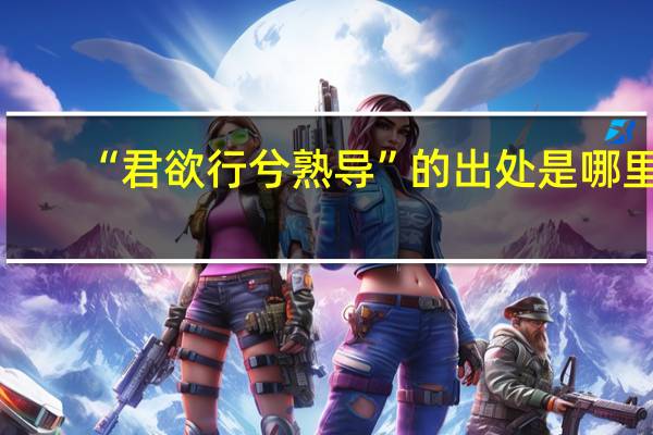 “君欲行兮熟导”的出处是哪里