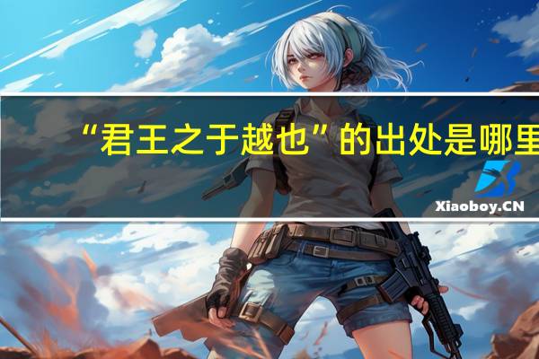 “君王之于越也”的出处是哪里