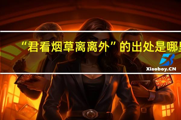 “君看烟草离离外”的出处是哪里