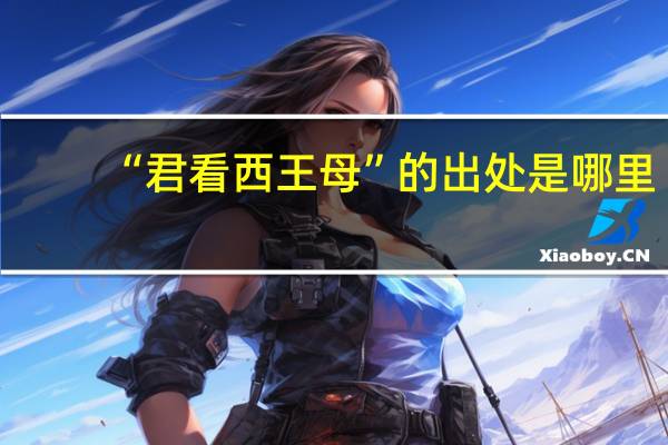 “君看西王母”的出处是哪里