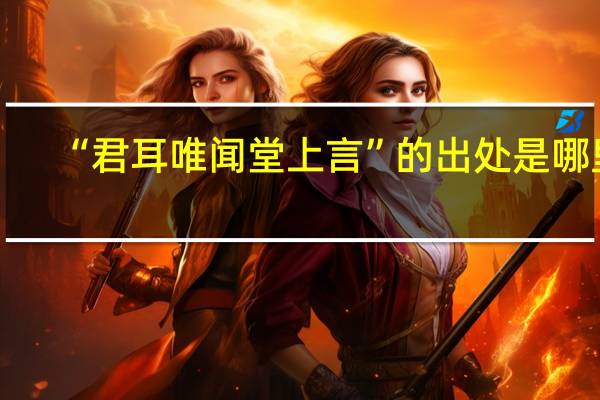 “君耳唯闻堂上言”的出处是哪里