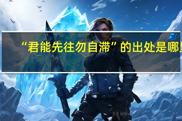 “君能先往勿自滞”的出处是哪里