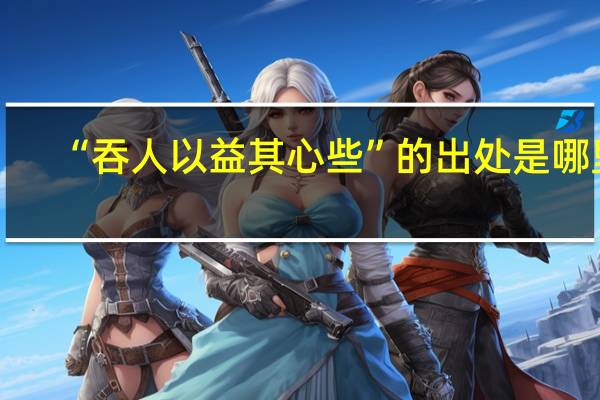“吞人以益其心些”的出处是哪里