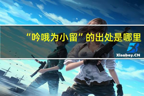 “吟哦为小留”的出处是哪里