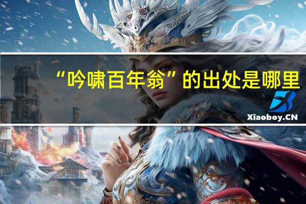 “吟啸百年翁”的出处是哪里
