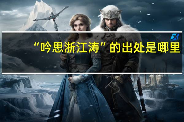 “吟思浙江涛”的出处是哪里