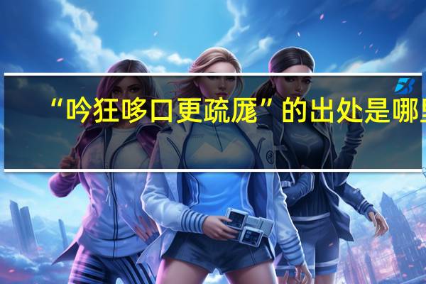 “吟狂哆口更疏厖”的出处是哪里