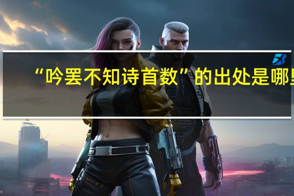 “吟罢不知诗首数”的出处是哪里