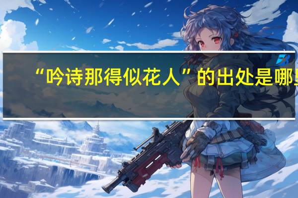 “吟诗那得似花人”的出处是哪里
