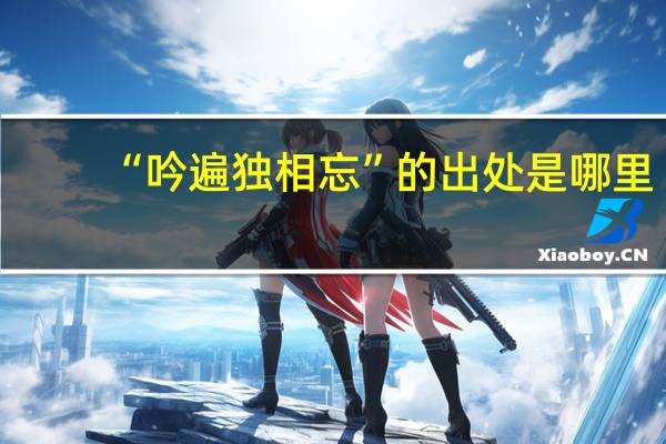 “吟遍独相忘”的出处是哪里