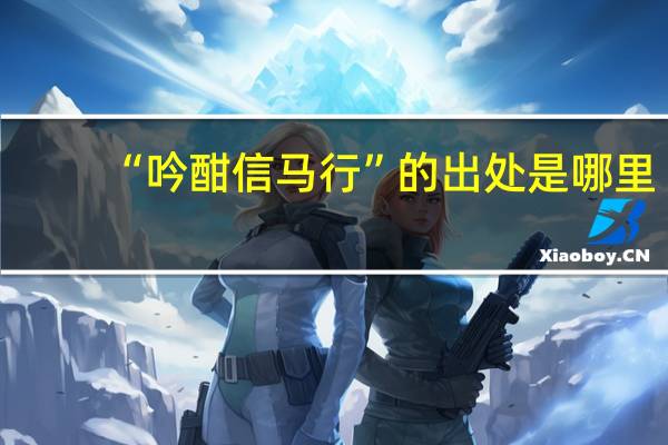 “吟酣信马行”的出处是哪里
