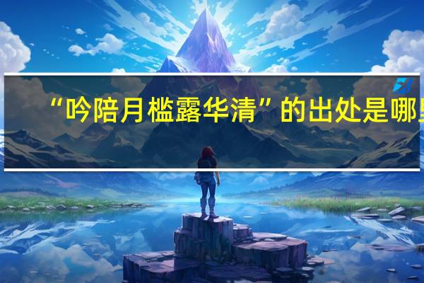 “吟陪月槛露华清”的出处是哪里