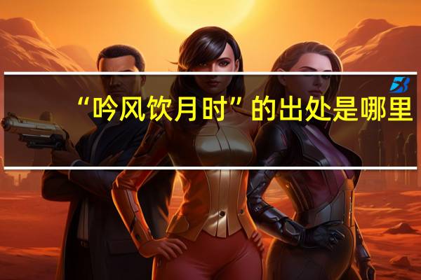 “吟风饮月时”的出处是哪里