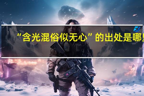 “含光混俗似无心”的出处是哪里