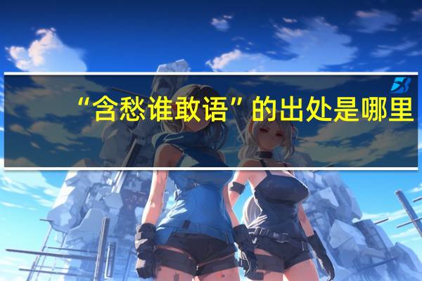 “含愁谁敢语”的出处是哪里