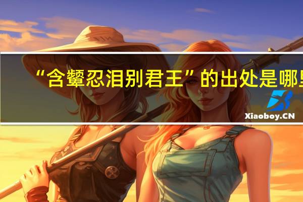 “含颦忍泪别君王”的出处是哪里