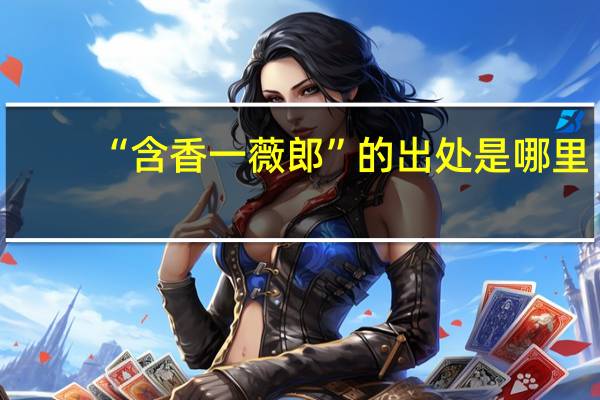 “含香一薇郎”的出处是哪里
