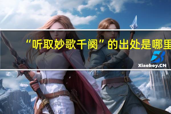 “听取妙歌千阕”的出处是哪里