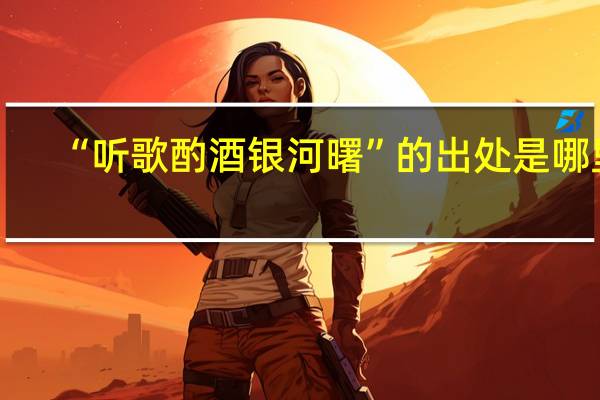 “听歌酌酒银河曙”的出处是哪里