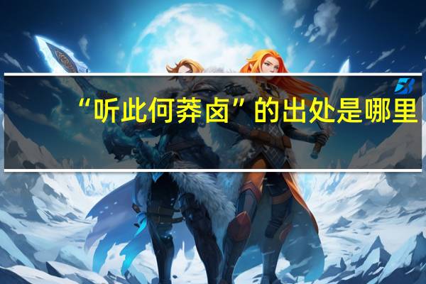 “听此何莽卤”的出处是哪里