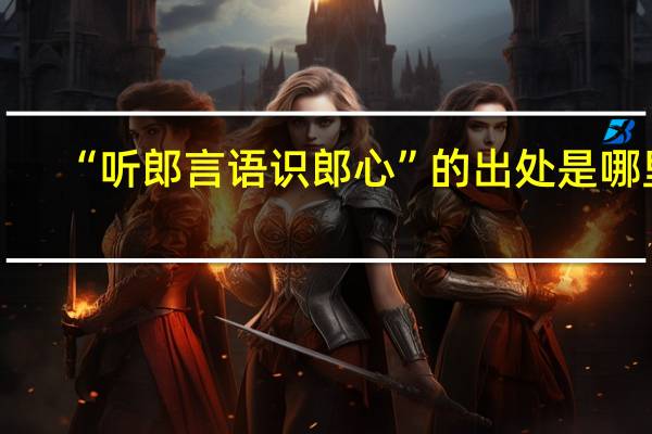“听郎言语识郎心”的出处是哪里