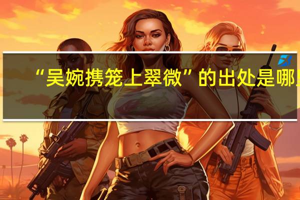 “吴婉携笼上翠微”的出处是哪里