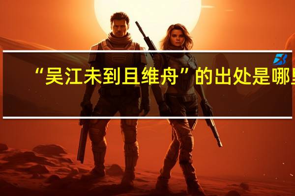 “吴江未到且维舟”的出处是哪里