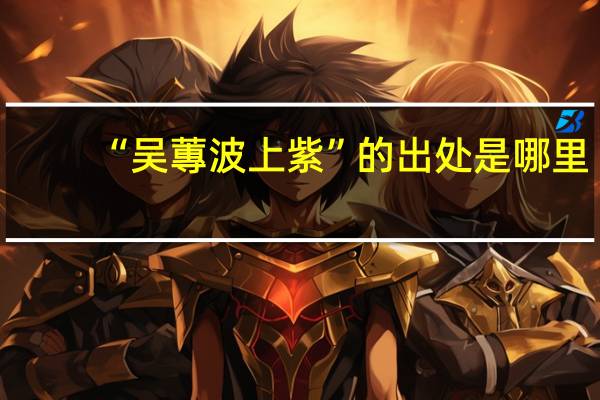 “吴蓴波上紫”的出处是哪里