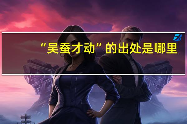 “吴蚕才动”的出处是哪里