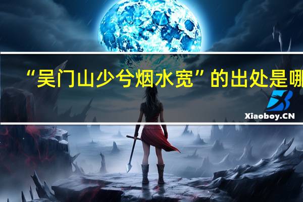 “吴门山少兮烟水宽”的出处是哪里