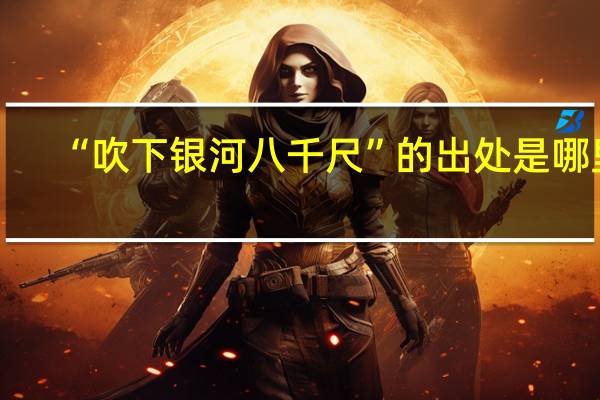 “吹下银河八千尺”的出处是哪里