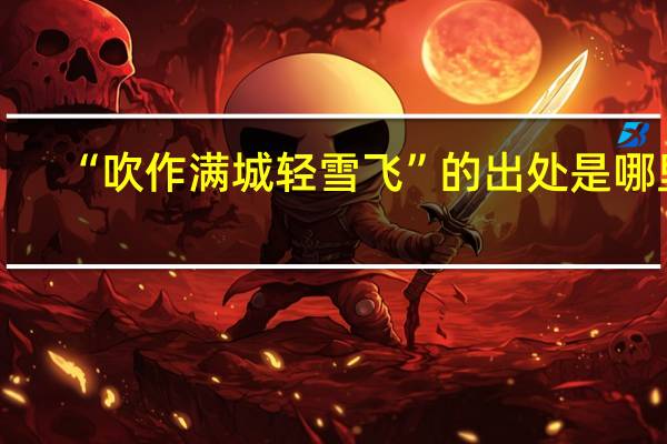 “吹作满城轻雪飞”的出处是哪里