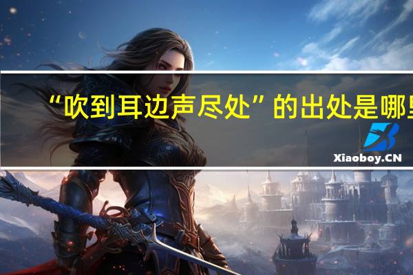“吹到耳边声尽处”的出处是哪里